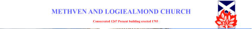 METHVEN AND LOGIEALMOND CHURCH Consecrated 1247 Present building erected 1793